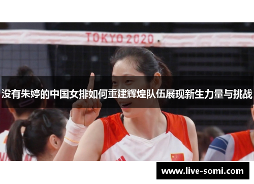 没有朱婷的中国女排如何重建辉煌队伍展现新生力量与挑战